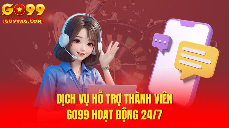 Dịch vụ hỗ trợ thành viên Go99 hoạt động 24/7