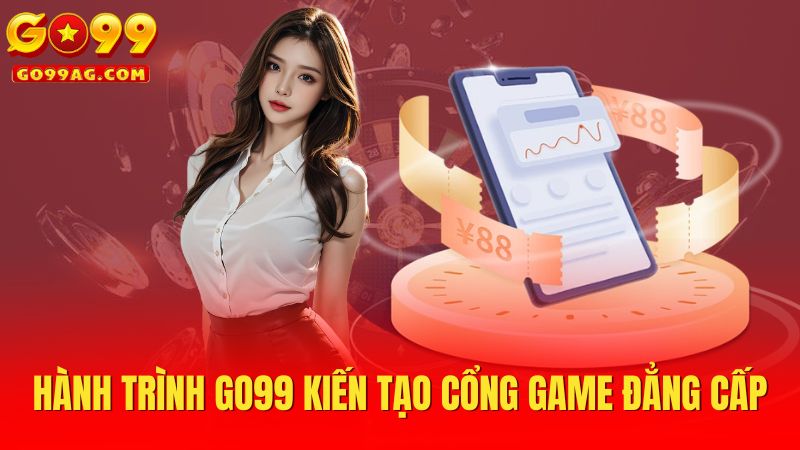 Hành trình Go99 kiến tạo cổng game đẳng cấp