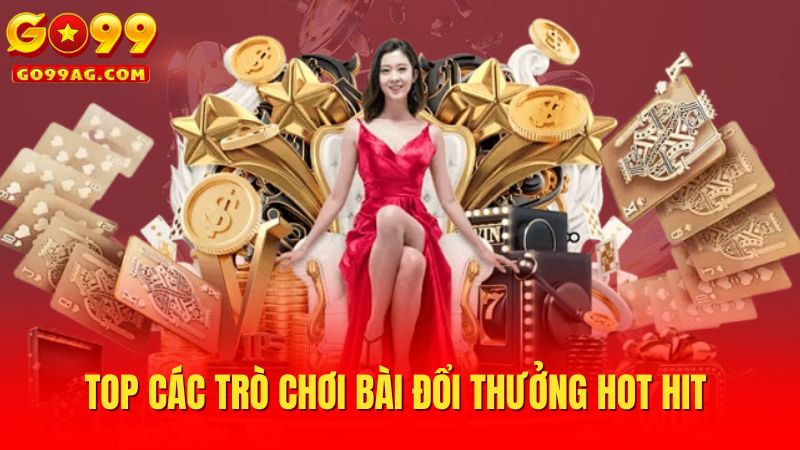 Top các trò chơi bài đổi thưởng hot hit