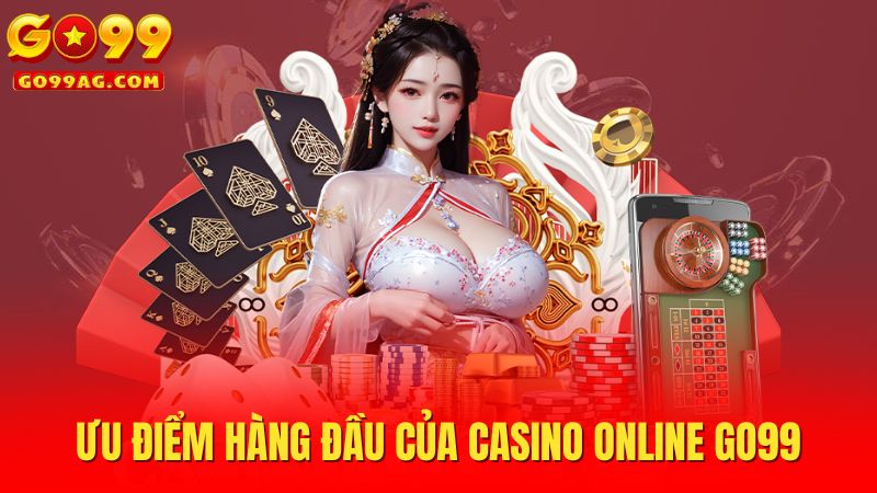Ưu điểm hàng đầu của casino online Go99